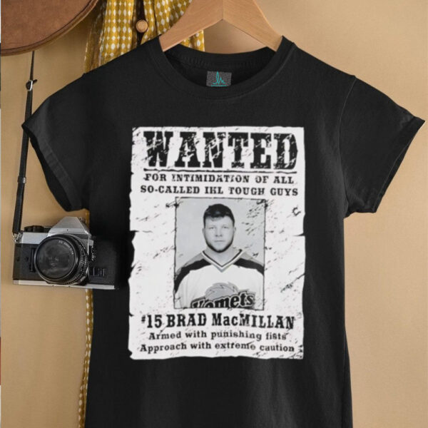 Wanted for intimidation of all so called Ikl tough guys Brad MacMillan shirt