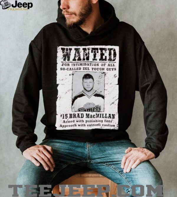 Wanted for intimidation of all so called Ikl tough guys Brad MacMillan shirt