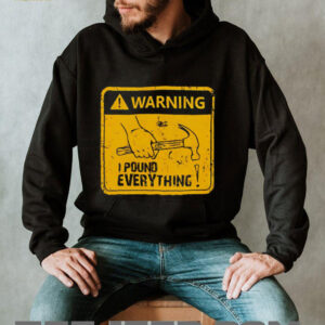 Warning I Pound Everything shirt2