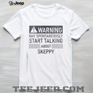Warning may spontaneously start talking about skeppy shirt2
