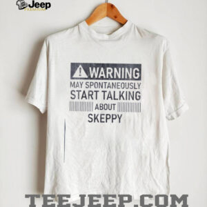 Warning may spontaneously start talking about skeppy shirt4
