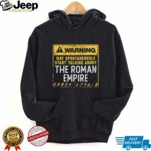 Warning may spontaneously start talking about the roman empire shirt