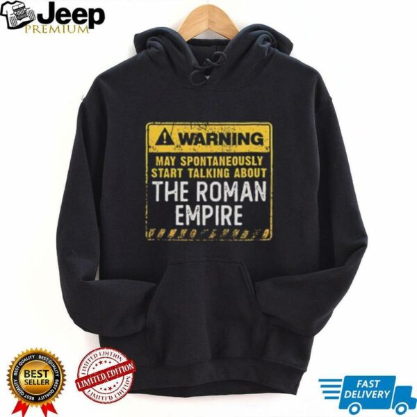 Warning may spontaneously start talking about the roman empire shirt
