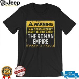 Warning may spontaneously start talking about the roman empire shirt2