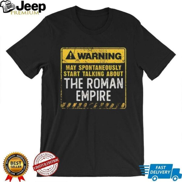 Warning may spontaneously start talking about the roman empire shirt