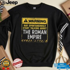 Warning may spontaneously start talking about the roman empire shirt5