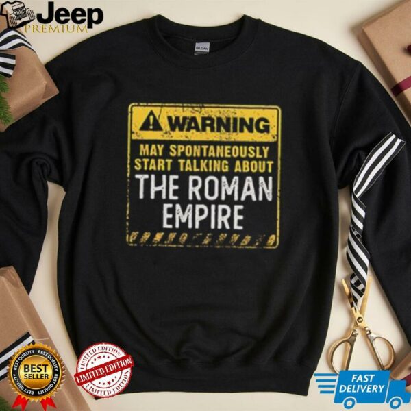 Warning may spontaneously start talking about the roman empire shirt