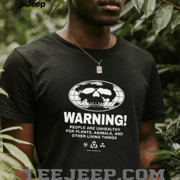 Warning people are unhealthy for plants animals and other living things shirt