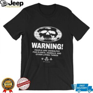 Warning people are unhealthy for plants animals and other living things shirt2