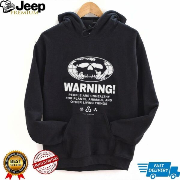 Warning people are unhealthy for plants animals and other living things shirt