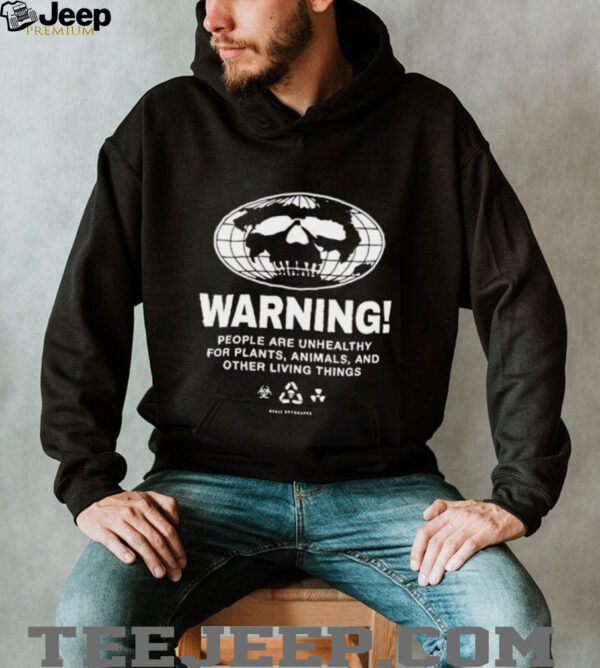 Warning people are unhealthy for plants animals and other living things shirt
