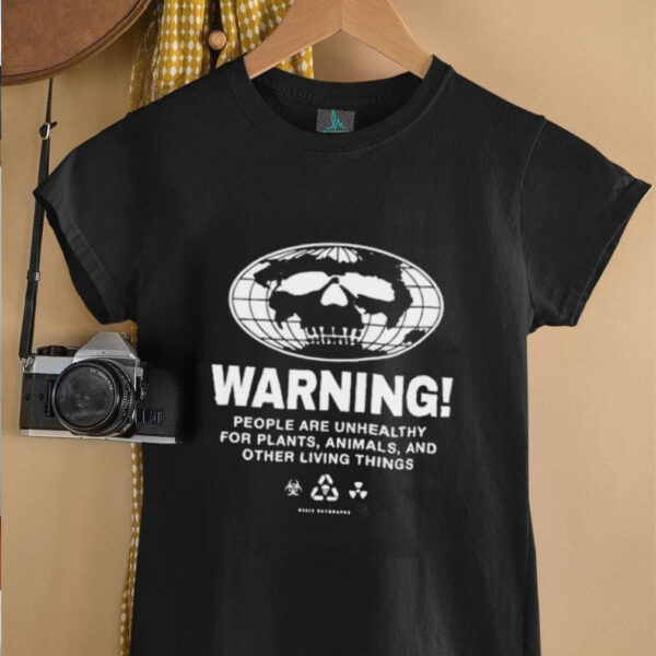 Warning people are unhealthy for plants animals and other living things shirt