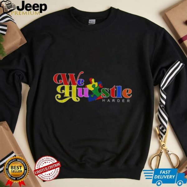 We Hustle Harder Autism Awareness shirt