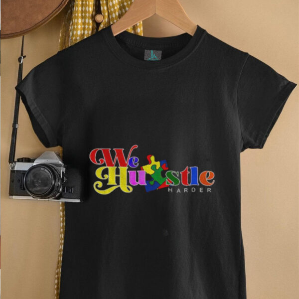 We Hustle Harder Autism Awareness shirt