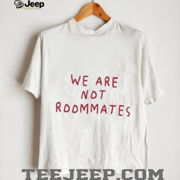 We are not roommates shirt