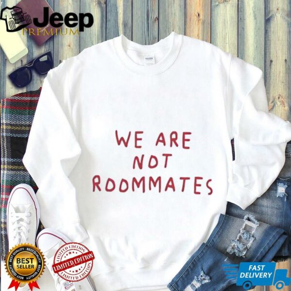 We are not roommates shirt