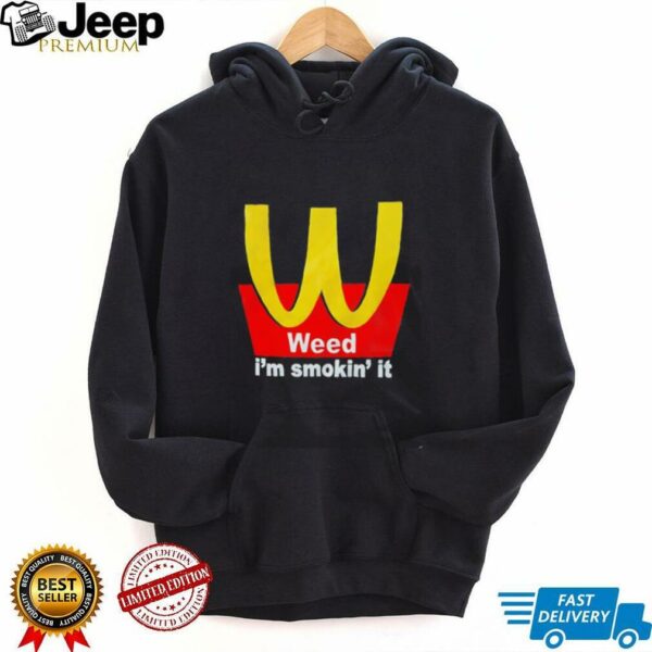 Weed I’m smokin’ it McDonald’s shirt