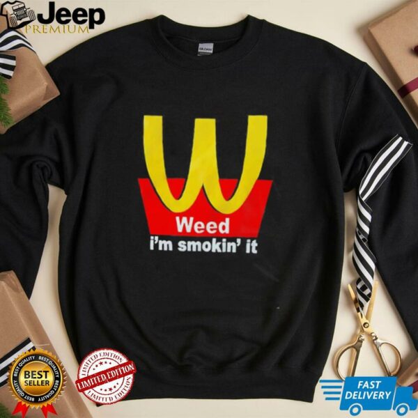 Weed I’m smokin’ it McDonald’s shirt