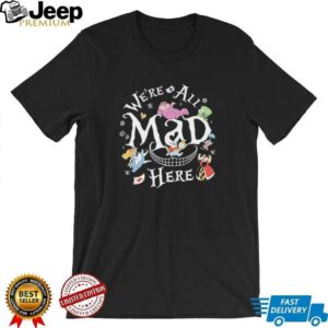 We’re all mad here alice in wonderland shirt