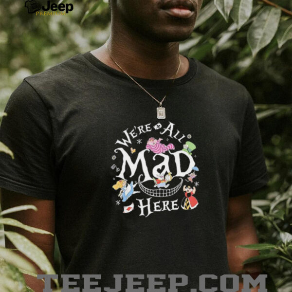 We’re all mad here alice in wonderland shirt