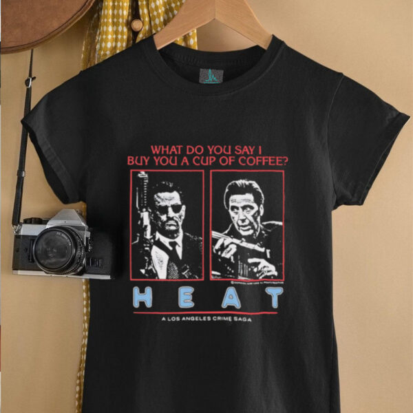 What do you say I buy you a cup of coffee heat a los angeles crime saga shirt