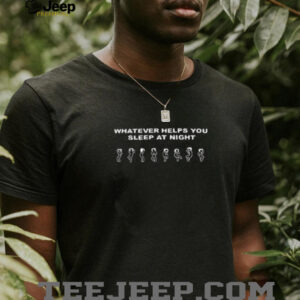 Whatever helps you sleep at night shirt3