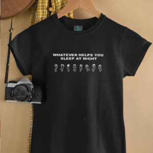 Whatever helps you sleep at night shirt4