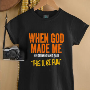When God made me he grinned and said this’ll be fun retro shirt