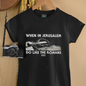When In Jerusalem Do Like The Romans shirt