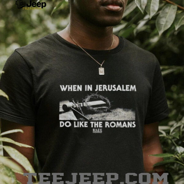 When In Jerusalem Do Like The Romans shirt