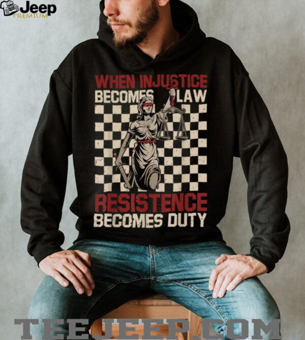 When Injustice Becomes Law Resistance Becomes Duty T Shirt (1)