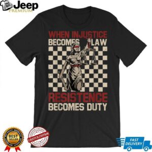 When Injustice Becomes Law Resistance Becomes Duty T Shirt 12