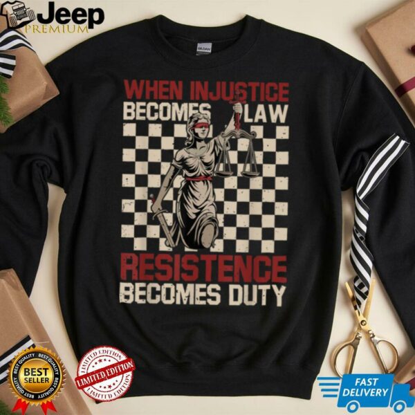 When Injustice Becomes Law Resistance Becomes Duty T Shirt (1)