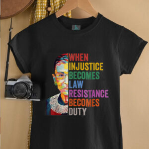 When Injustice Becomes Law Resistance Becomes Duty T Shirt