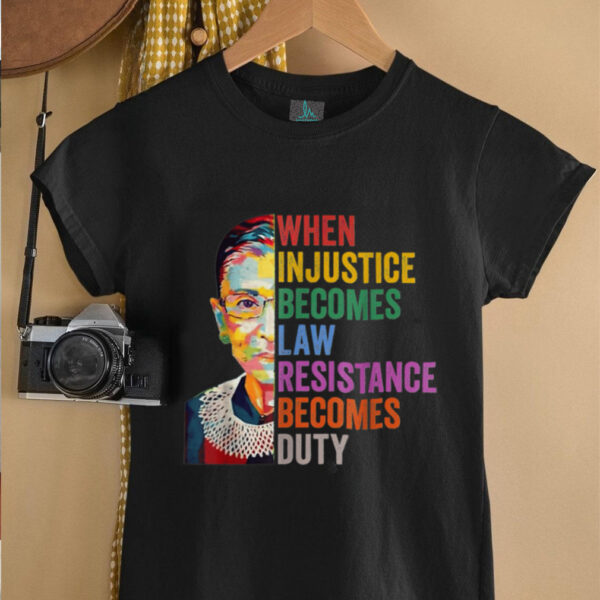 When Injustice Becomes Law Resistance Becomes Duty T Shirt