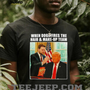 When doge fires the hair and makeup Trump and Vance shirt3