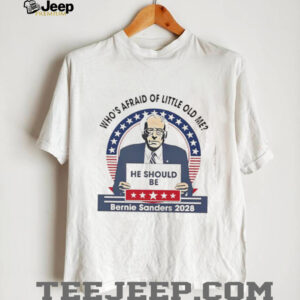 Whos afraid of little old me he should be Bernie Sanders 2028 shirt0