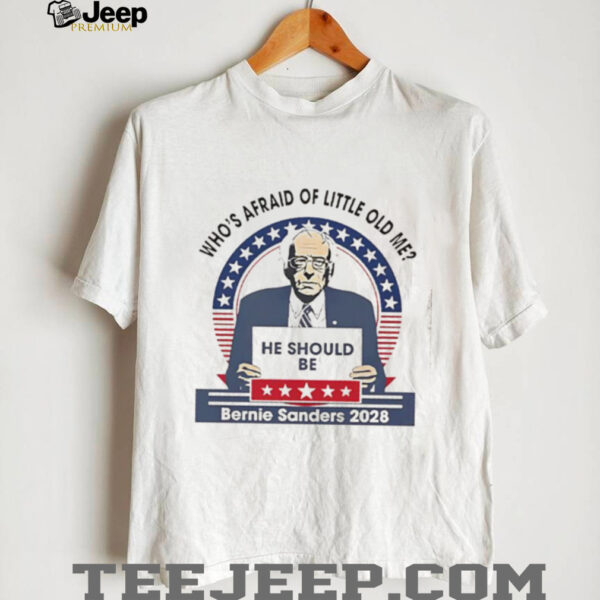 Who’s afraid of little old me he should be Bernie Sanders 2028 shirt