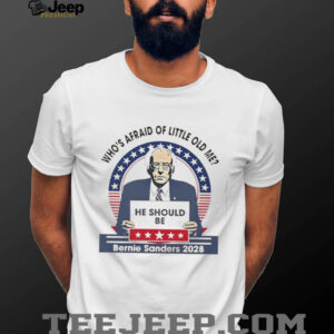 Whos afraid of little old me he should be Bernie Sanders 2028 shirt1