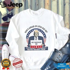 Whos afraid of little old me he should be Bernie Sanders 2028 shirt3