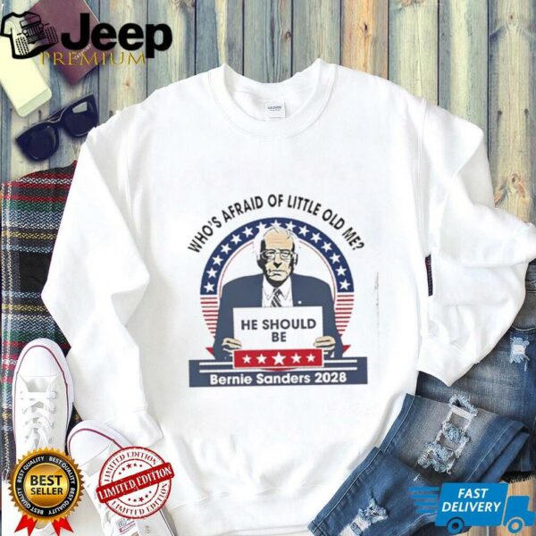 Who’s afraid of little old me he should be Bernie Sanders 2028 shirt