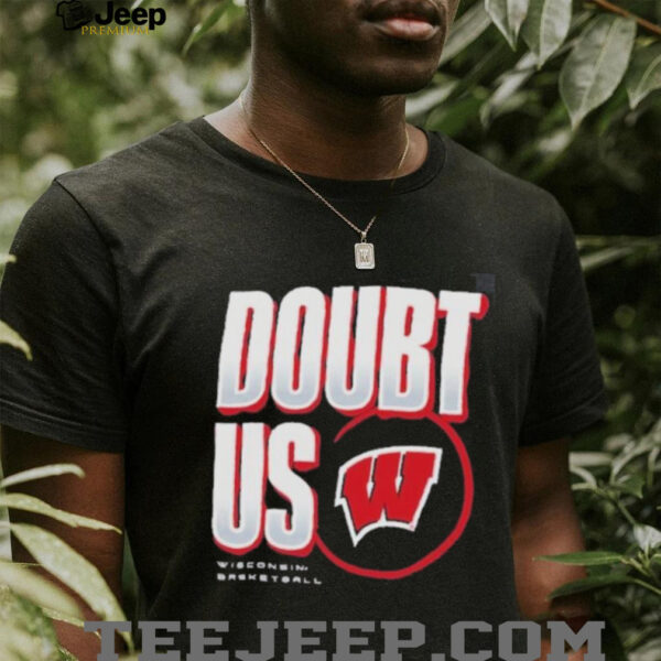 Wisconsin Badgers Doubt US March Madness Unity Shirt