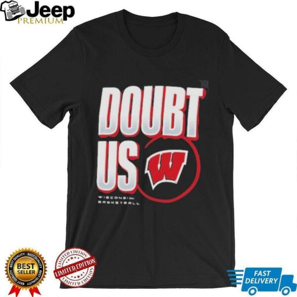 Wisconsin Badgers Doubt US March Madness Unity Shirt