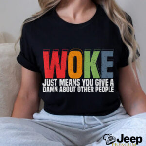 Woke Just Means You Give A Damn About Other People...