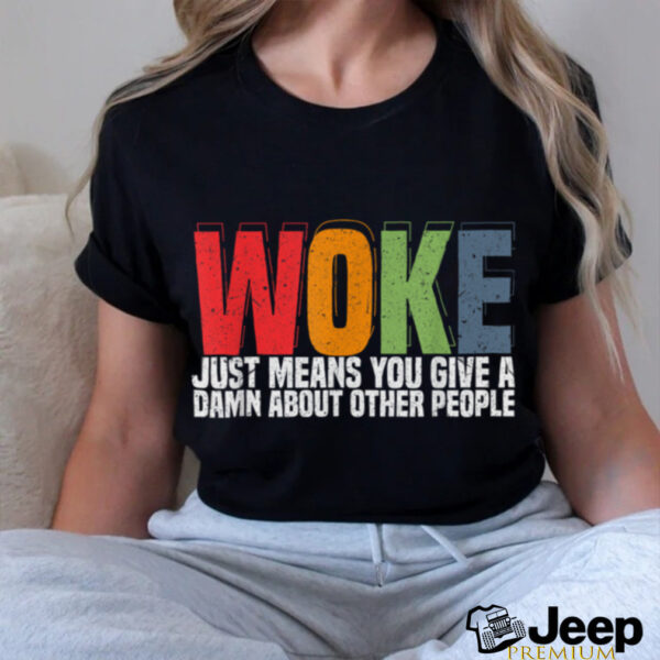 Woke Just Means You Give A Damn About Other People   Pride T Shirt