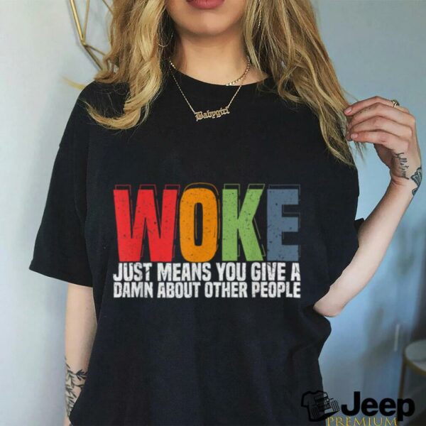 Woke Just Means You Give A Damn About Other People   Pride T Shirt