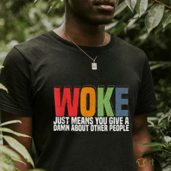 Woke Just Means You Give A Damn About Other People   Pride T Shirt