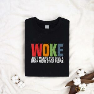 Woke Just Means You Give A Damn About Other People Pride T Shirt3