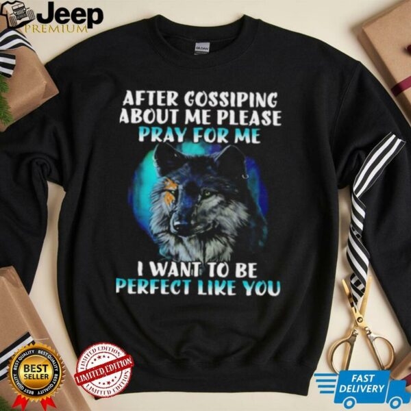 Wolf after gossiping about me please pray for me I want to be perfect like you shirt