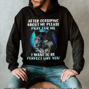Wolf after gossiping about me please pray for me I want to be perfect like you shirt2